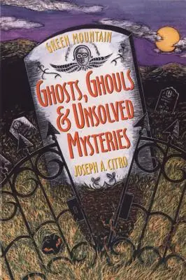 Fantome, spirite și mistere nerezolvate din Munții Verzi (Green Mountain Ghosts, Ghouls & Unsolved Mysteries) - Green Mountain Ghosts, Ghouls & Unsolved Mysteries