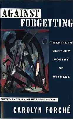 Împotriva uitării: Poezia mărturiei din secolul al XX-lea - Against Forgetting: Twentieth-Century Poetry of Witness