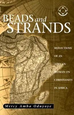 Beads and Strands: Reflecțiile unei femei africane asupra creștinismului în Africa - Beads and Strands: Reflections of an African Woman on Christianity in Africa