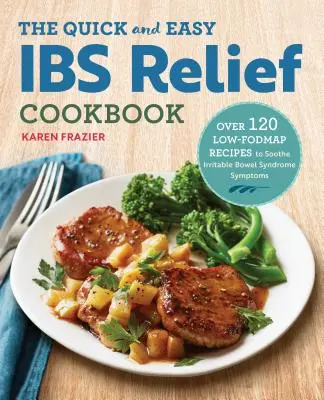 The Quick & Easy Ibs Relief Cookbook: Peste 120 de rețete Low-Fodmap pentru calmarea simptomelor sindromului colonului iritabil - The Quick & Easy Ibs Relief Cookbook: Over 120 Low-Fodmap Recipes to Soothe Irritable Bowel Syndrome Symptoms