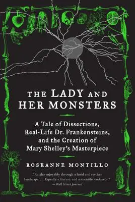Doamna și monștrii ei: O poveste despre disecții, Dr. Frankenstein în viața reală și crearea capodoperei lui Mary Shelley - The Lady and Her Monsters: A Tale of Dissections, Real-Life Dr. Frankensteins, and the Creation of Mary Shelley's Masterpiece