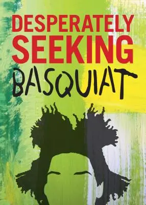 În căutarea disperată a lui Basquiat - Desperately Seeking Basquiat