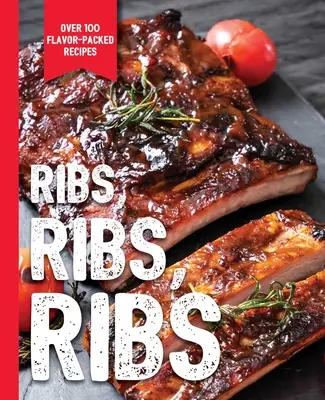 Ribs, Ribs, Ribs: Peste 100 de rețete pline de savoare - Ribs, Ribs, Ribs: Over 100 Flavor-Packed Recipes