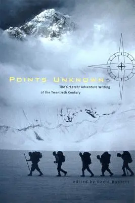 Puncte necunoscute: Cele mai mari scrieri de aventură ale secolului XX - Points Unknown: The Greatest Adventure Writing of the Twentieth Century