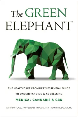 Elefantul verde: Ghidul esențial al furnizorului de asistență medicală pentru înțelegerea și abordarea canabisului medical și a CBD - The Green Elephant: The Healthcare Provider's Essential Guide to Understanding and Addressing Medical Cannabis and CBD