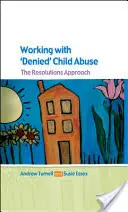 Lucrul cu abuzul de copii negat: Abordarea rezoluțiilor - Working with Denied Child Abuse: The Resolutions Approach