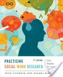 Practicarea cercetării în asistența socială: Studii de caz pentru învățare, ediția a doua - Practising Social Work Research: Case Studies for Learning, Second Edition