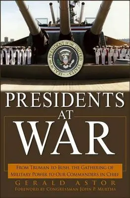Presidents at War: From Truman to Bush, the Gathering of Military Powers to Our Commanders in Chief
