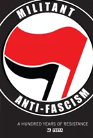 Militant Anti-Fascism: O sută de ani de rezistență - Militant Anti-Fascism: A Hundred Years of Resistance