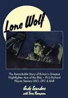 Lupul singuratic: Povestea remarcabilă a celui mai mare as al aviației de noapte britanice din timpul Blitzului - Flt LT Richard Playne Stevens Dso, Dfc & Ba - Lone Wolf: The Remarkable Story of Britain's Greatest Nightfighter Ace of the Blitz - Flt LT Richard Playne Stevens Dso, Dfc & Ba