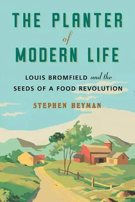 The Planter of Modern Life: Louis Bromfield și semințele unei revoluții alimentare - The Planter of Modern Life: Louis Bromfield and the Seeds of a Food Revolution