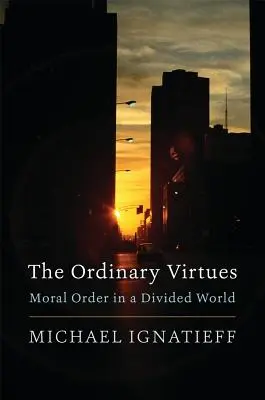 Virtuțile obișnuite: Ordinea morală într-o lume divizată - The Ordinary Virtues: Moral Order in a Divided World