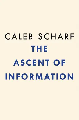 Ascensiunea informației: Cărți, biți, gene, mașini și algoritmul nesfârșit al vieții - The Ascent of Information: Books, Bits, Genes, Machines, and Life's Unending Algorithm