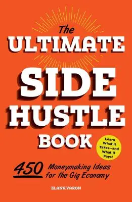 The Ultimate Side Hustle Book: 450 Moneymaking Ideas for the Gig Economy