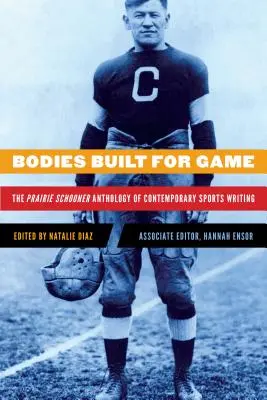 Corpuri construite pentru joc: The Prairie Schooner Anthology of Contemporary Sports Writing - Bodies Built for Game: The Prairie Schooner Anthology of Contemporary Sports Writing