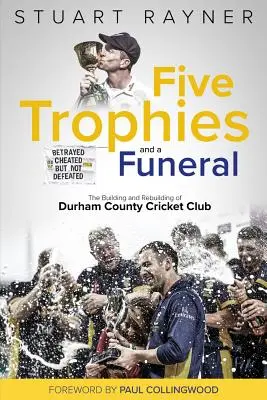 Five Trophies and a Funeral: Ascensiunea și decăderea Durham County Cricket Club: The Rise and Fall of Durham County Cricket Club - Five Trophies and a Funeral: The Rise and Fall of Durham County Cricket Club