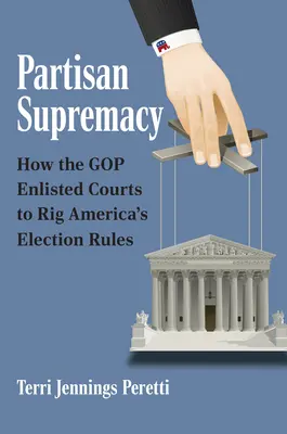 Supremația partizană: Cum a apelat GOP la instanțe pentru a falsifica regulile electorale ale Americii - Partisan Supremacy: How the GOP Enlisted Courts to Rig America's Election Rules