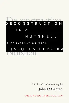 Deconstrucția într-o coajă de nucă: O conversație cu Jacques Derrida, cu o nouă introducere - Deconstruction in a Nutshell: A Conversation with Jacques Derrida, with a New Introduction