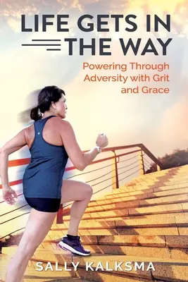 Viața ne stă în cale: Puterea prin adversitate cu curaj și grație - Life Gets in The Way: Powering Through Adversity with Grit and Grace