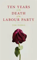 Zece ani în moartea Partidului Laburist 2007-2017 - Ten Years in the Death of the Labour Party 2007-2017