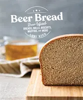 Pâine cu bere: Brew-Infused Breads, Rolls, Biscuits, Muffins, and More - Beer Bread: Brew-Infused Breads, Rolls, Biscuits, Muffins, and More