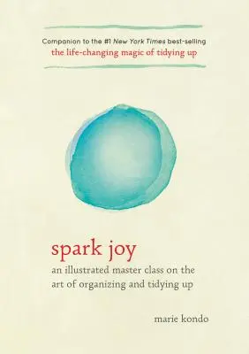 Scânteia bucuriei: O clasă de master ilustrată despre arta de a organiza și a face ordine - Spark Joy: An Illustrated Master Class on the Art of Organizing and Tidying Up
