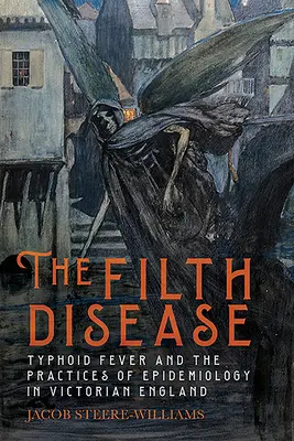 Boala murdară: Febra tifoidă și practicile epidemiologice în Anglia victoriană - The Filth Disease: Typhoid Fever and the Practices of Epidemiology in Victorian England