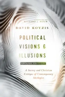 Political Visions & Illusions: Un studiu și o critică creștină a ideologiilor contemporane - Political Visions & Illusions: A Survey & Christian Critique of Contemporary Ideologies