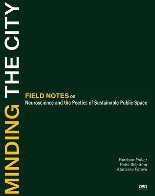 Minding the City: Note de teren privind neuroștiința și poetica spațiului public durabil - Minding the City: Field Notes on Neuroscience and the Poetics of Sustainable Public Space