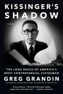 Umbra lui Kissinger: Întinderea lungă a celui mai controversat om de stat american - Kissinger's Shadow: The Long Reach of America's Most Controversial Statesman