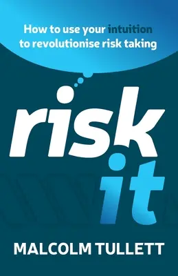 Risk It: Cum să vă folosiți intuiția pentru a revoluționa asumarea riscurilor - Risk It: How to Use Your Intuition to Revolutionise Risk Taking