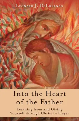 Into the Heart of the Father (În inima Tatălui): Învățând de la și dăruindu-te prin Hristos în rugăciune - Into the Heart of the Father: Learning from and Giving Yourself Through Christ in Prayer