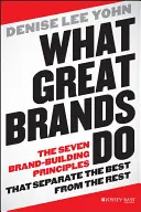 Ce fac marcile mari: The Seven Brand-Building Principles That Separate the Best from the Rest - What Great Brands Do: The Seven Brand-Building Principles That Separate the Best from the Rest