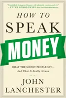Cum să vorbești despre bani: What the Money People Say-And What It Really Means - How to Speak Money: What the Money People Say-And What It Really Means