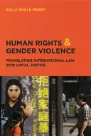 Drepturile omului și violența de gen: Transpunerea dreptului internațional în justiție locală - Human Rights and Gender Violence: Translating International Law Into Local Justice