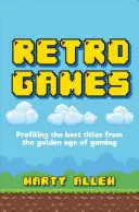 Jocuri retro: Profiling the Best Titles from the Golden Age of Gaming (Profilul celor mai bune titluri din epoca de aur a jocurilor) - Retro Games: Profiling the Best Titles from the Golden Age of Gaming