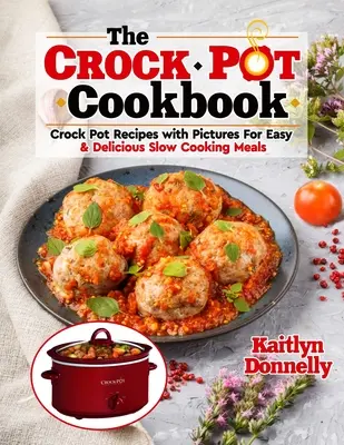 Cartea de bucate CROCKPOT: Rețete Crock Pot cu imagini pentru mese ușoare și delicioase de gătit încet - The CROCKPOT Cookbook: Crock Pot Recipes with Pictures For Easy & Delicious Slow Cooking Meals