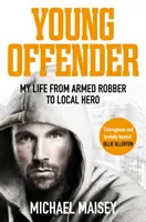 Tânăr infractor: Viața mea de la tâlhar înarmat la erou local - Young Offender: My Life from Armed Robber to Local Hero