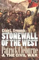 Stonewall al Vestului: Patrick Cleburne și Războiul Civil - Stonewall of the West: Patrick Cleburne and the Civil War