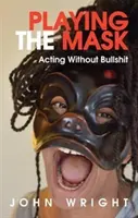 Redarea măștii: Actorie fără prostii - Playing the Mask: Acting Without Bullshit