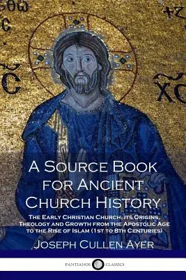 O carte sursă pentru istoria Bisericii antice: The Early Christian Church, its Origins, Theology and Growth from the Apostolic Age to the Rise of Islam (1s - A Source Book for Ancient Church History: The Early Christian Church, its Origins, Theology and Growth from the Apostolic Age to the Rise of Islam (1s