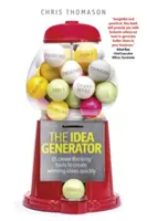 The Idea Generator: 15 instrumente de gândire inteligentă pentru a crea rapid idei câștigătoare - The Idea Generator: 15 Clever Thinking Tools to Create Winning Ideas Quickly