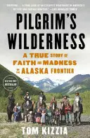 Sălbăticia lui Pilgrim: A True Story of Faith and Madness on the Alaska Frontier (O poveste adevărată despre credință și nebunie la frontiera din Alaska) - Pilgrim's Wilderness: A True Story of Faith and Madness on the Alaska Frontier