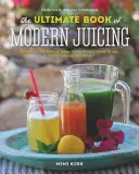 Cartea supremă a sucurilor moderne: More Than 200 Fresh Recipes to Cleanse, Cure, and Keep You Healthy - The Ultimate Book of Modern Juicing: More Than 200 Fresh Recipes to Cleanse, Cure, and Keep You Healthy