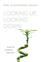 Privind în sus, privind în jos: Ghid pentru Feng Shui clasic - Looking Up, Looking Down: Guide to Classical Feng Shui