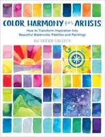 Armonia culorilor pentru artiști: Cum să transformi inspirația în palete și picturi frumoase în acuarelă - Color Harmony for Artists: How to Transform Inspiration Into Beautiful Watercolor Palettes and Paintings