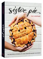 Sister Pie: Rețetele și poveștile unei brutării cu suflet mare din Detroit [A Baking Book] - Sister Pie: The Recipes and Stories of a Big-Hearted Bakery in Detroit [A Baking Book]