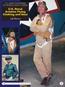 Seria Uniformele marinei americane în al Doilea Război Mondial: U.S. Naval Aviation Flying Clothing and Gear (Îmbrăcăminte și echipament de zbor pentru aviația navală americană) - U.S. Navy Uniforms in World War II Series: U.S. Naval Aviation Flying Clothing and Gear