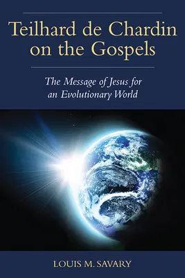 Teilhard de Chardin despre Evanghelii: Mesajul lui Iisus pentru o lume evoluționistă - Teilhard de Chardin on the Gospels: The Message of Jesus for an Evolutionary World