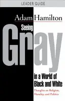 Seeing Gray in a World of Black and White - DVD and Leader Guide: Gânduri despre religie, moralitate și politică - Seeing Gray in a World of Black and White - DVD and Leader Guide: Thoughts on Religion, Morality, and Politics